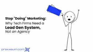 Stop “Doing” Marketing: Why Tech Firms Need a Lead Gen System, Not an Agency