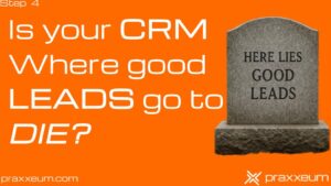 Step 5 – Is Your CRM Where Good Leads Go to Die?